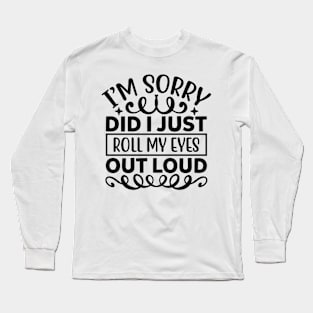 I m sorry did I just roll my eyes out loud Long Sleeve T-Shirt